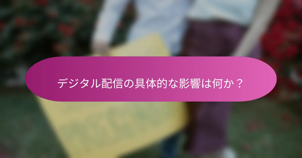 デジタル配信の具体的な影響は何か？
