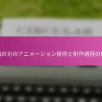 鬼滅の刃のアニメーション技術と制作過程の探求