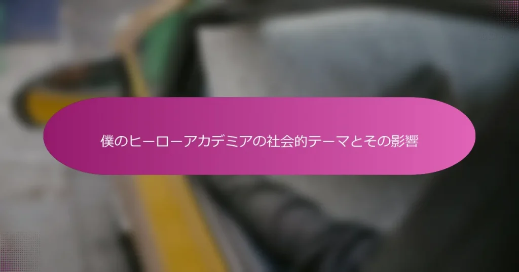 僕のヒーローアカデミアの社会的テーマとその影響