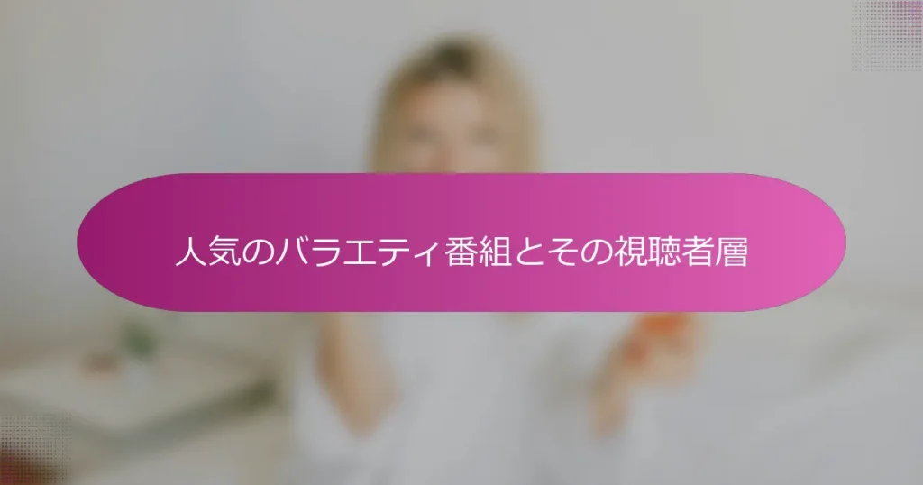 人気のバラエティ番組とその視聴者層