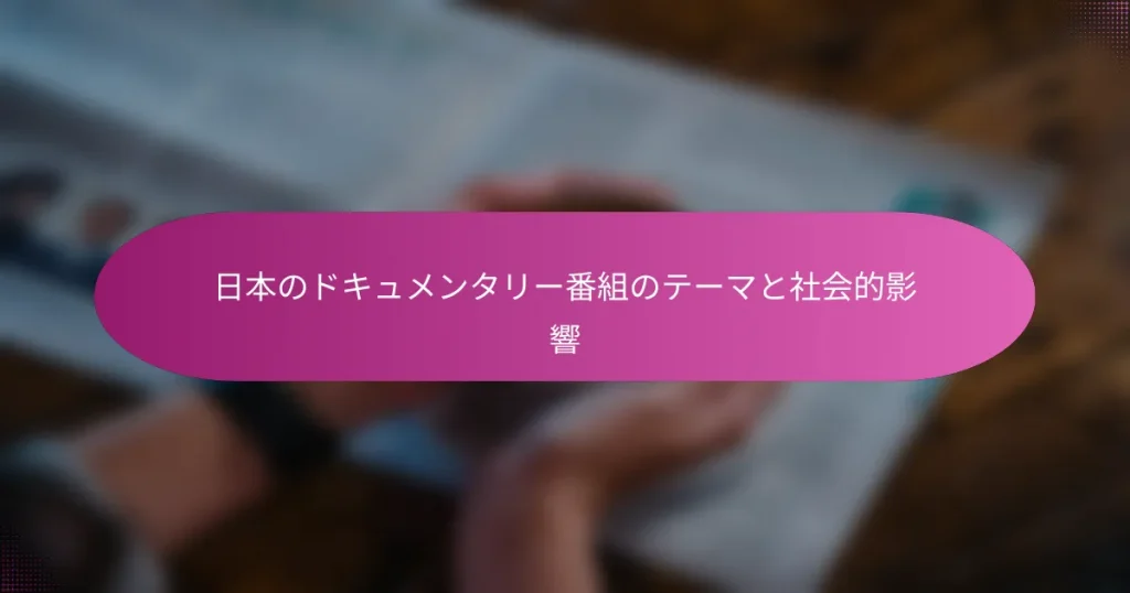 日本のドキュメンタリー番組のテーマと社会的影響