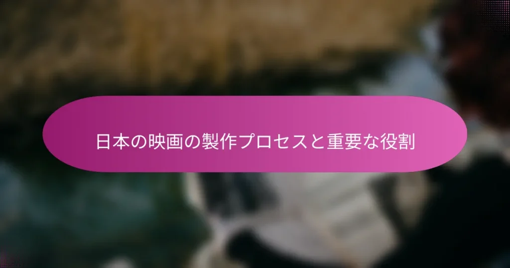 日本の映画の製作プロセスと重要な役割