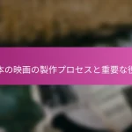 日本の映画の製作プロセスと重要な役割