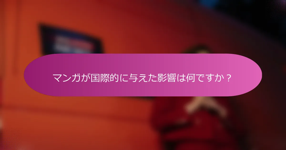マンガが国際的に与えた影響は何ですか？