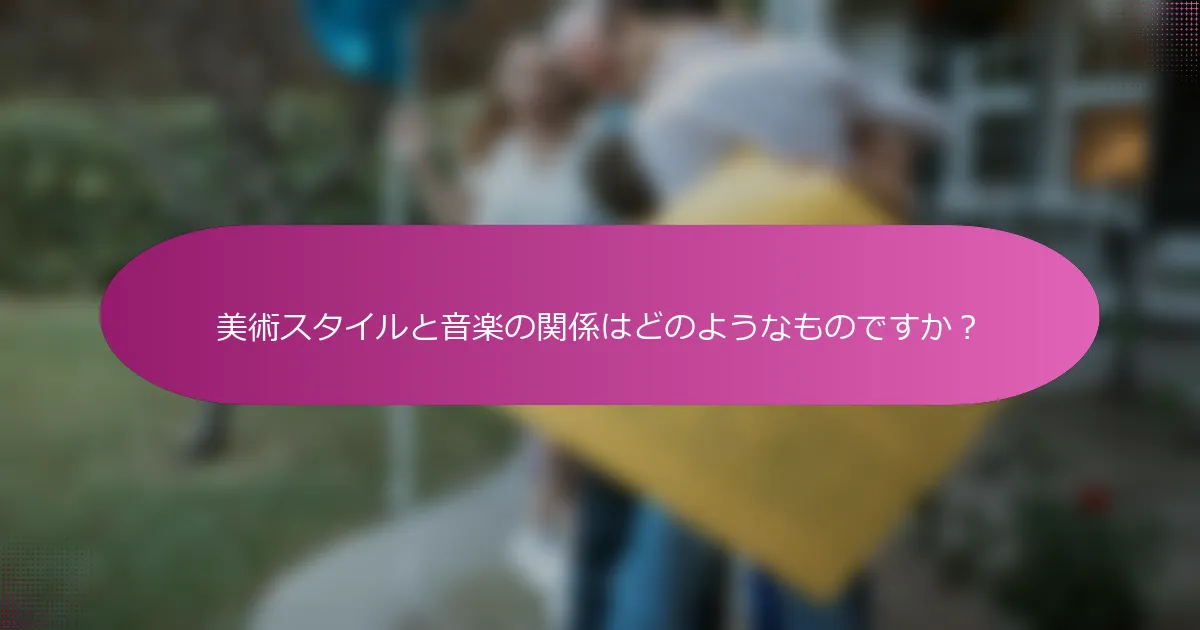 美術スタイルと音楽の関係はどのようなものですか？