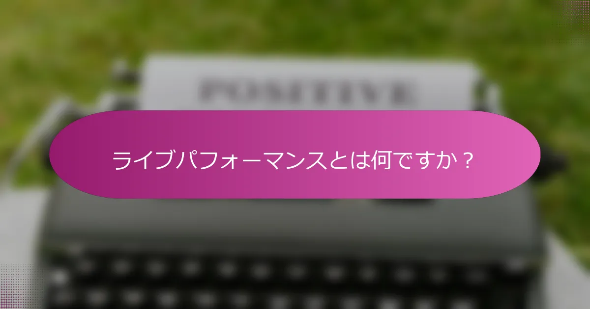 ライブパフォーマンスとは何ですか？