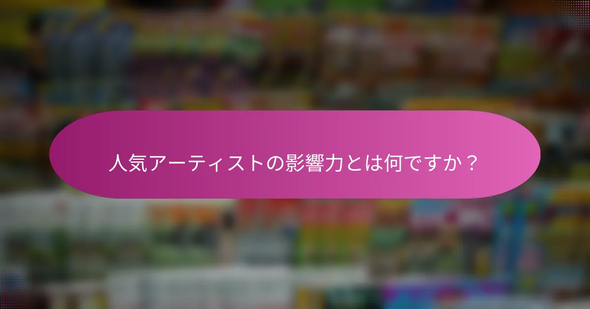 人気アーティストの影響力とは何ですか？