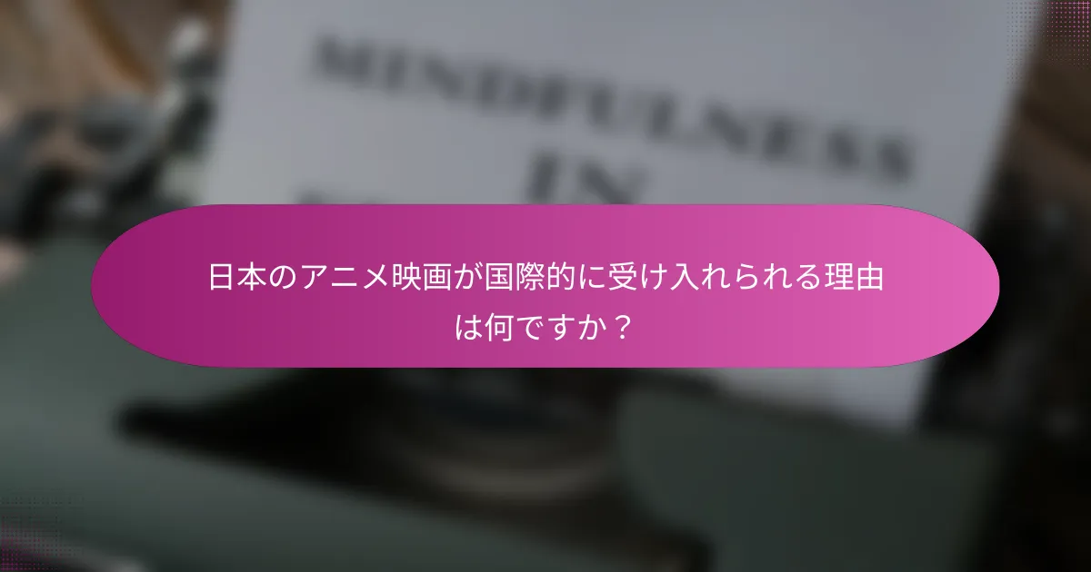 日本のアニメ映画が国際的に受け入れられる理由は何ですか？
