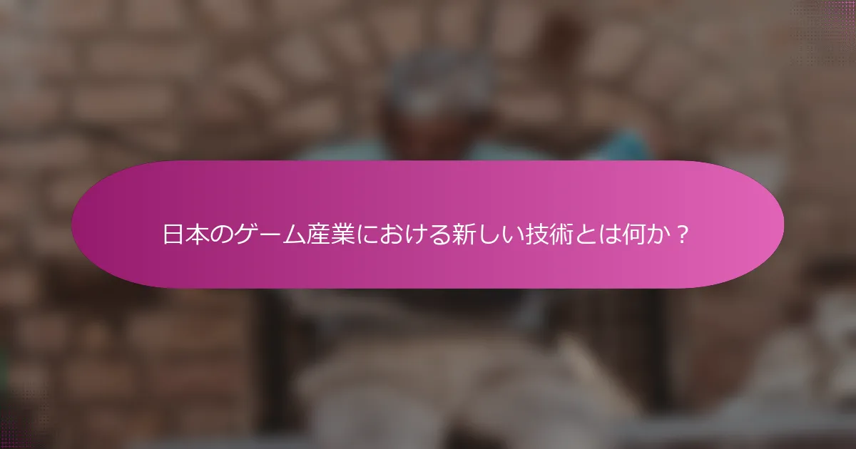日本のゲーム産業における新しい技術とは何か？