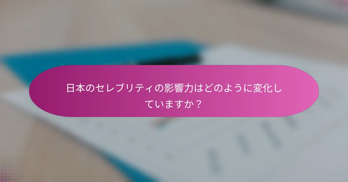 日本のセレブリティの影響力はどのように変化していますか？