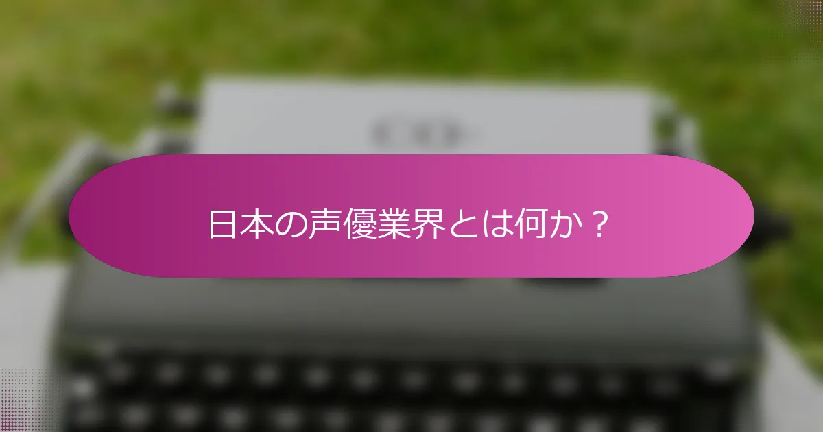日本の声優業界とは何か？