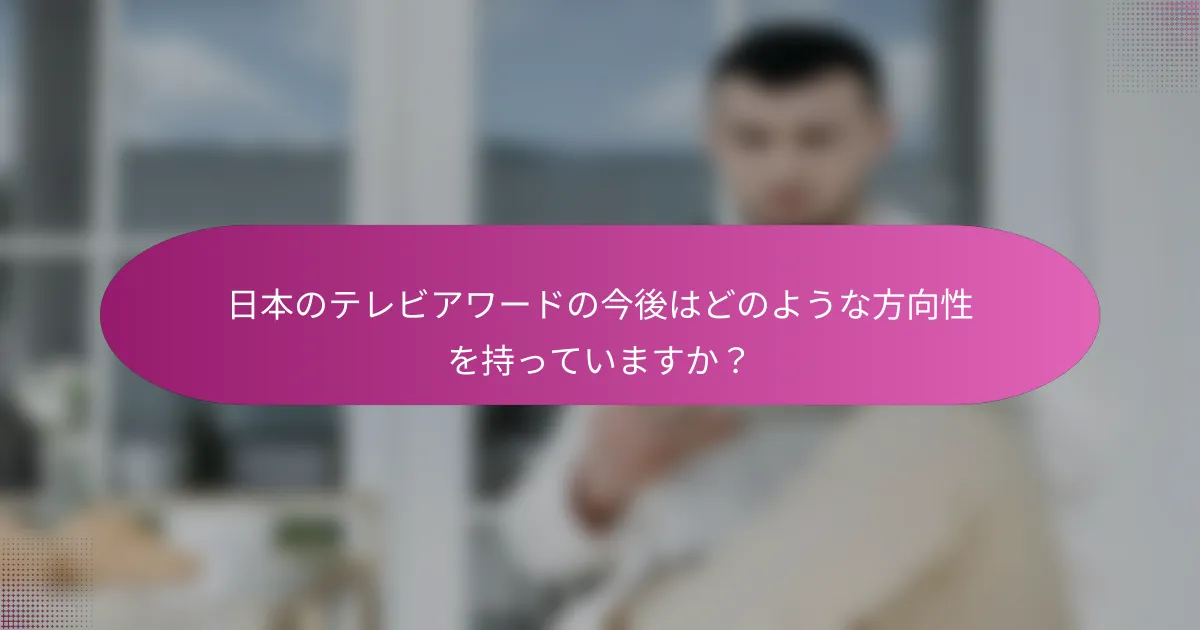 日本のテレビアワードの今後はどのような方向性を持っていますか？