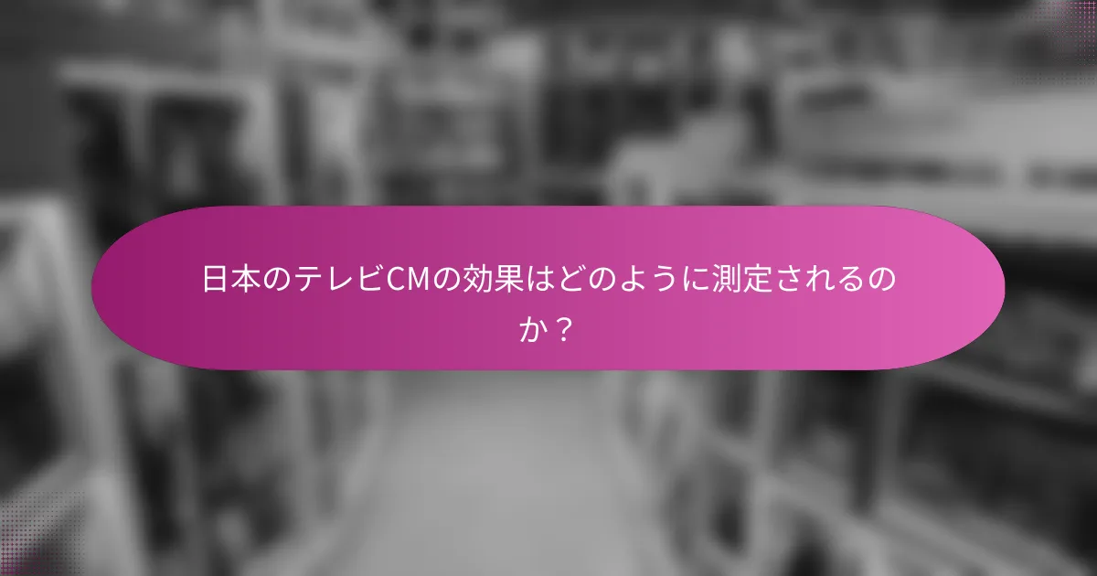 日本のテレビCMの効果はどのように測定されるのか？