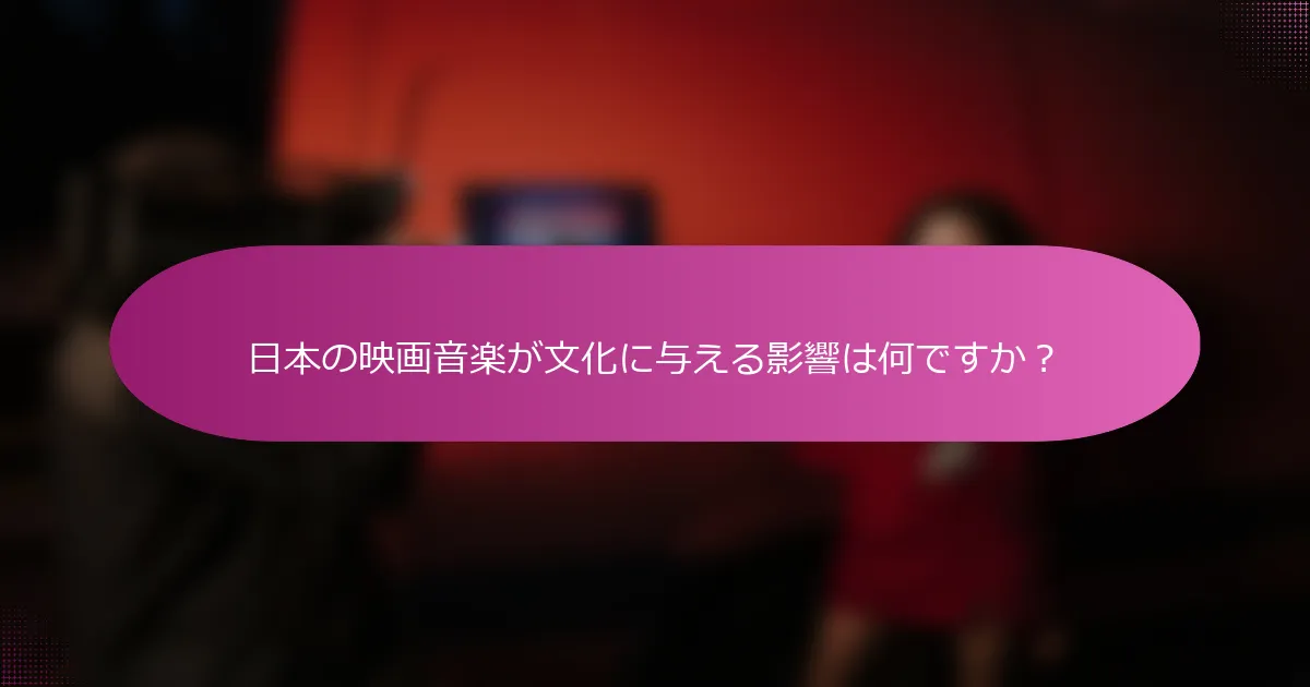 日本の映画音楽が文化に与える影響は何ですか？