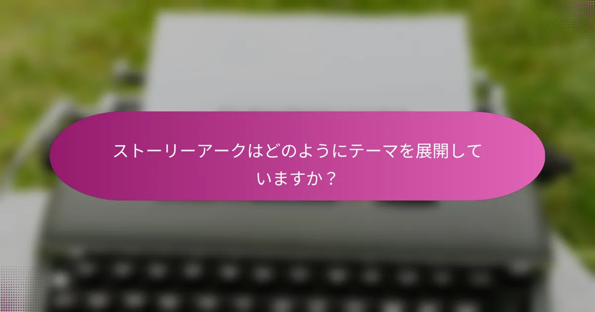 ストーリーアークはどのようにテーマを展開していますか？
