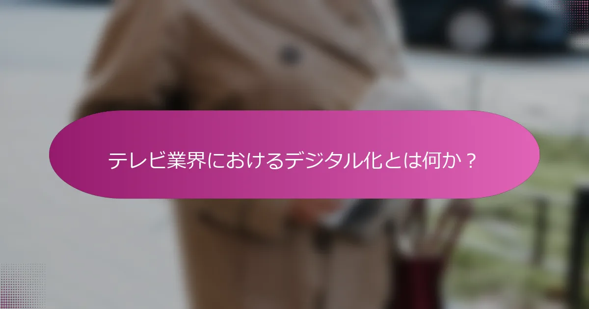 テレビ業界におけるデジタル化とは何か？