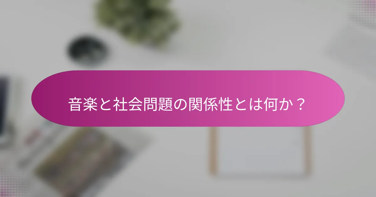 音楽と社会問題の関係性とは何か？