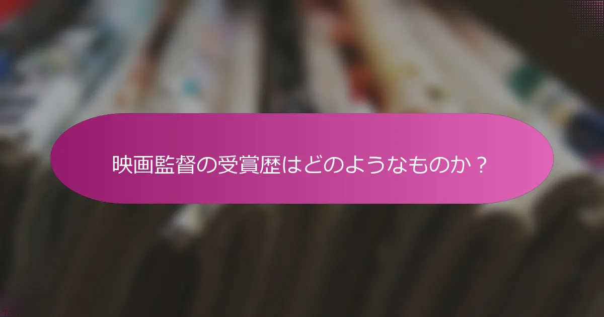 映画監督の受賞歴はどのようなものか？