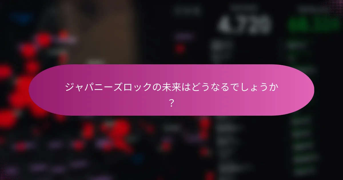 ジャパニーズロックの未来はどうなるでしょうか？