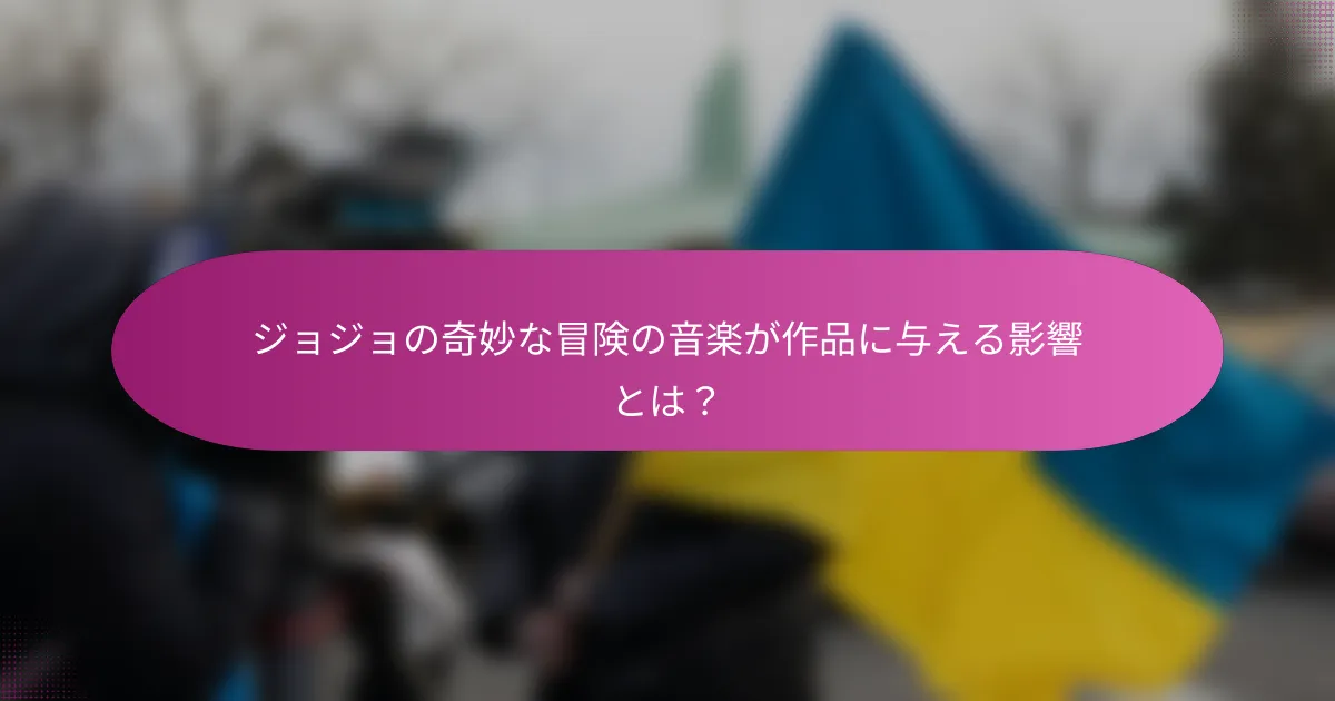 ジョジョの奇妙な冒険の音楽が作品に与える影響とは？