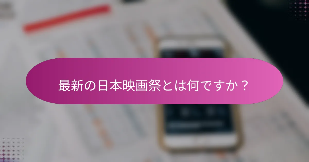 最新の日本映画祭とは何ですか？